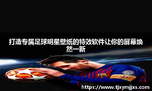 打造专属足球明星壁纸的特效软件让你的屏幕焕然一新